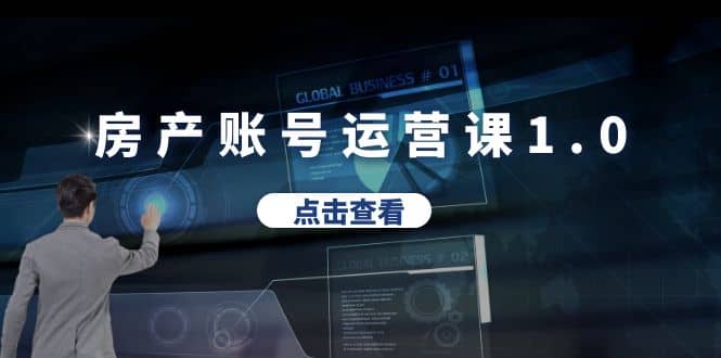 房产账号运营课1.0：从0播放到10w播放，教你做垂直账号，陪你做房产成交-爱省资源网