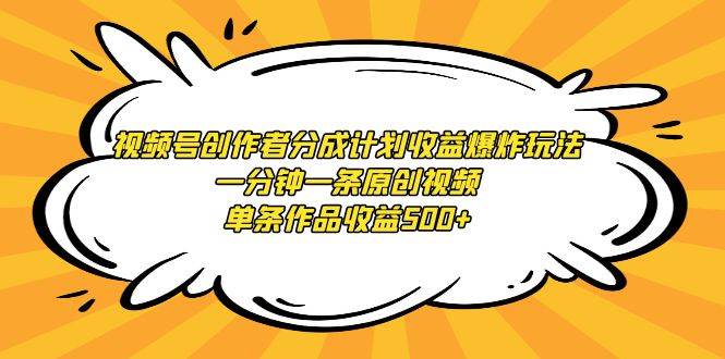 视频号创作者分成计划收益爆炸玩法，一分钟一条原创视频，单条作品收益500+-爱省资源网