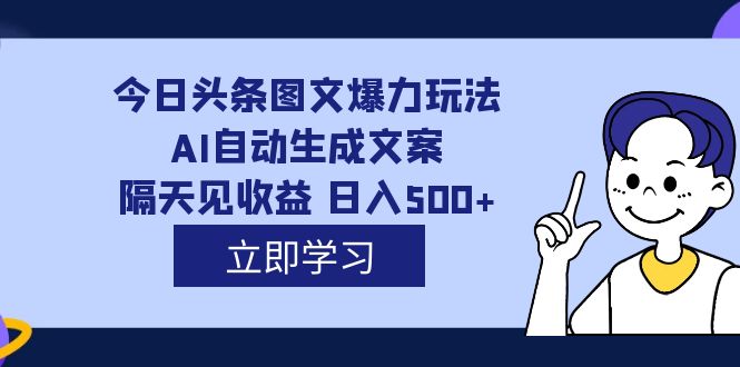 外面收费1980的今日头条图文爆力玩法,AI自动生成文案，隔天见收益 日入500+-爱省资源网