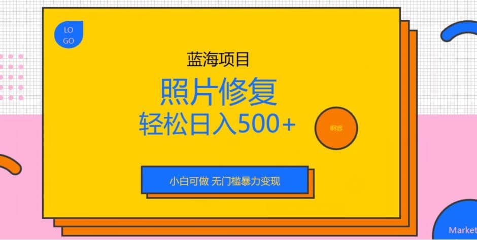 蓝海项目照片修复，轻松日入500+，小白可做无门槛暴力变现【揭秘】-爱省资源网