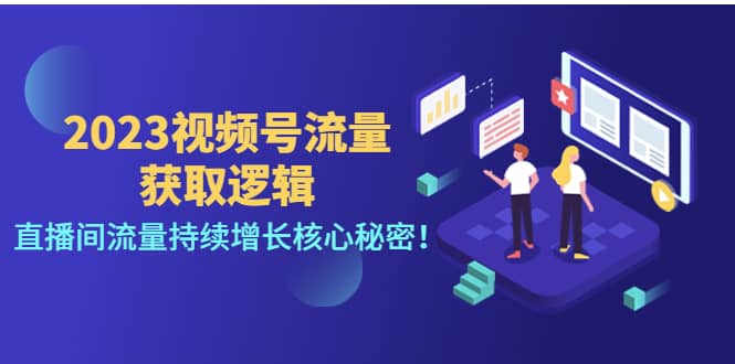 2023视频号流量获取逻辑：直播间流量持续增长核心秘密-爱省资源网