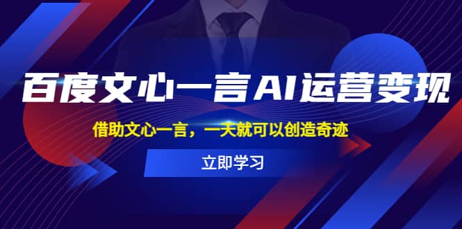 百度·文心一言AI·运营变现，借助文心一言，一天就可以创造奇迹-爱省资源网