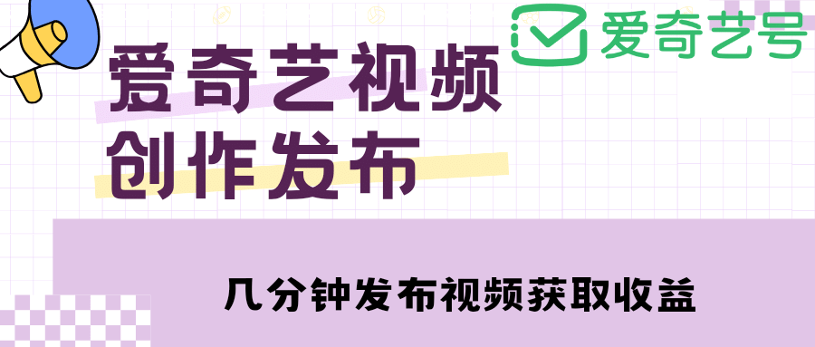 爱奇艺号视频发布，每天几分钟即可发布视频【教程+涨粉攻略】-爱省资源网