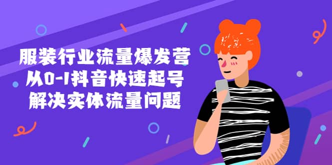 服装行业流量爆发营，从0-1抖音快速起号/解决实体流量问题-爱省资源网