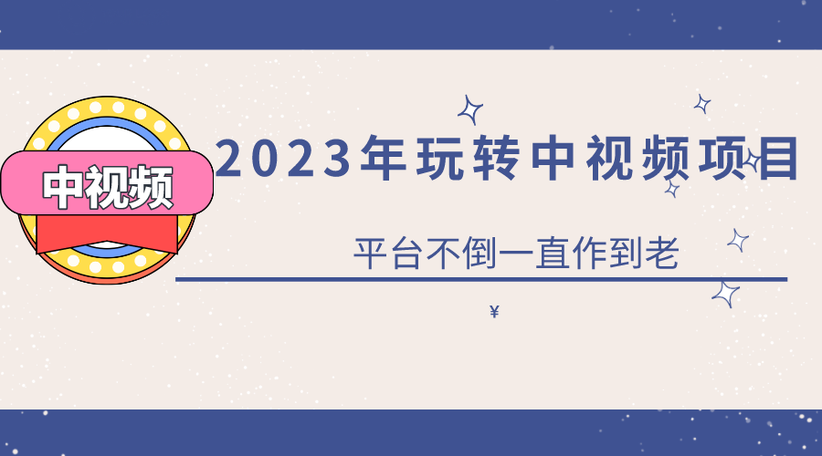2023一心0基础玩转中视频项目：平台不倒，一直做到老-爱省资源网