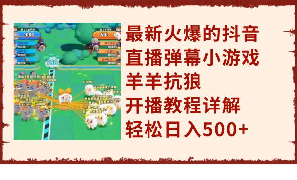 最新火爆的抖音直播弹幕小游戏羊羊抗狼，开播教程详解，轻松日入500+-爱省资源网
