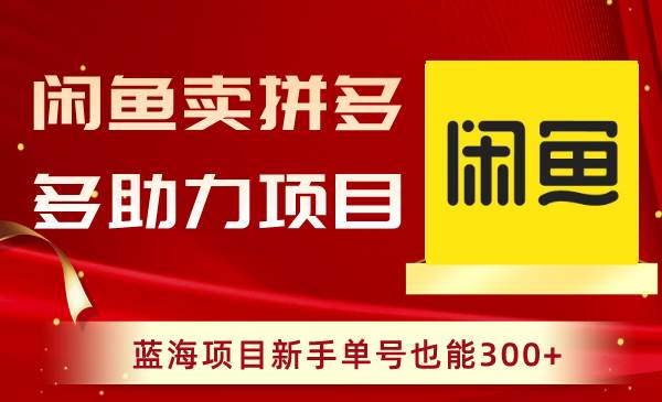 闲鱼卖拼多多助力项目，蓝海项目新手单号也能300+-爱省资源网