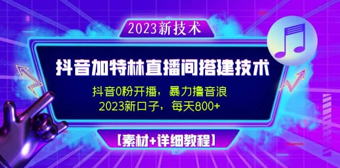 2023抖音加特林直播间搭建技术，0粉开播-暴力撸音浪【素材+教程】-爱省资源网