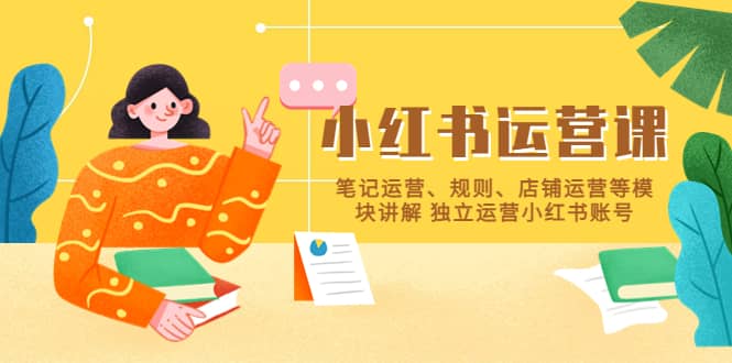 小红书·运营课，笔记运营、规则、店铺运营等模块讲解 独立运营小红书账号-爱省资源网