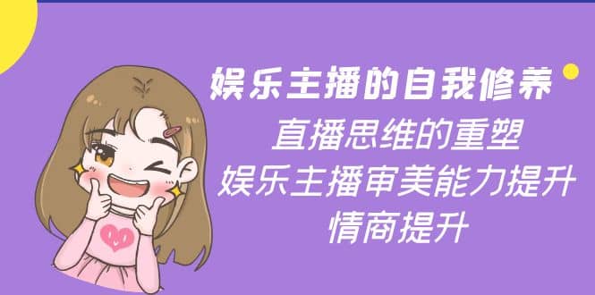 娱乐主播的自我修养，直播思维的重塑，娱乐主播审美能力提升，情商提升-爱省资源网
