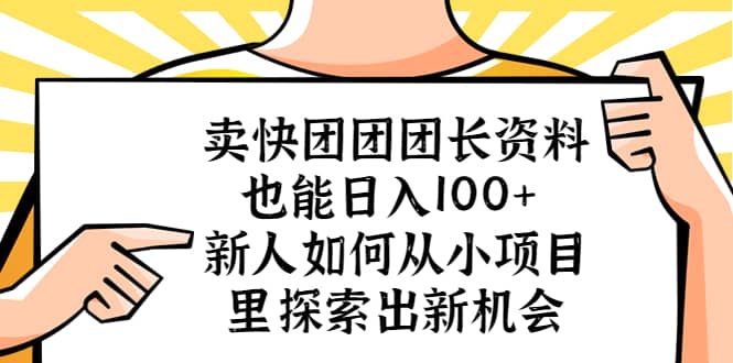 卖快团团团长资料也能日入100+ 新人如何从小项目里探索出新机会-爱省资源网