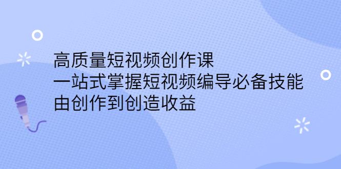 高质量短视频创作课，一站式掌握短视频编导必备技能-爱省资源网
