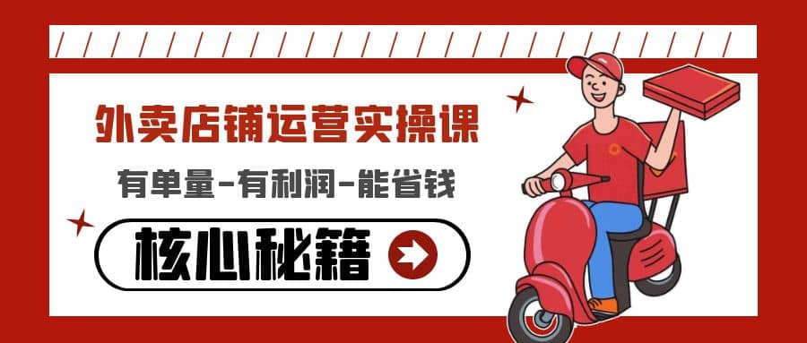 外卖店铺运营实操课：有单量-有利润-能省钱，核心秘籍无保留分享-爱省资源网