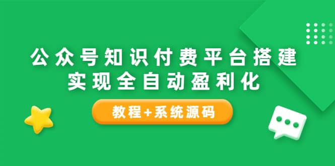 公众号知识付费平台搭建，实现全自动化盈利（教程+系统源码）-爱省资源网