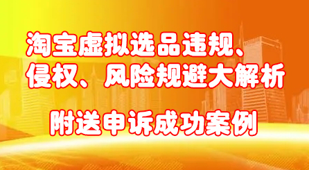 淘宝虚拟选品违规、侵权、风险规避大解析，附送申诉成功案例！-爱省资源网