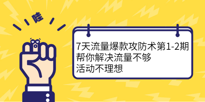 7天流量爆款攻防术第1-2期，帮你解决流量不够，活动不理想-爱省资源网