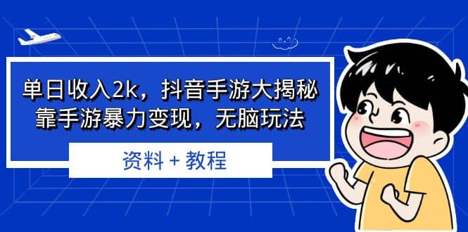 单日收入2k，抖音手游大揭秘，靠手游暴力变现，无脑玩法 资料＋教程-爱省资源网
