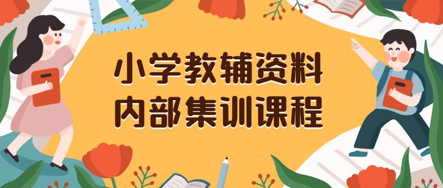 小学教辅资料，内部集训保姆级教程。私域一单收益29-129（教程+资料）-爱省资源网