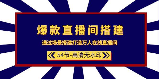 爆款直播间-搭建：通过场景搭建-打造万人在线直播间（54节-高清无水印）-爱省资源网