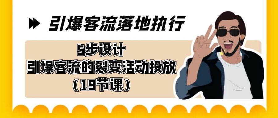 引爆-客流落地执行，5步设计引爆客流的裂变活动投放（19节课）-爱省资源网