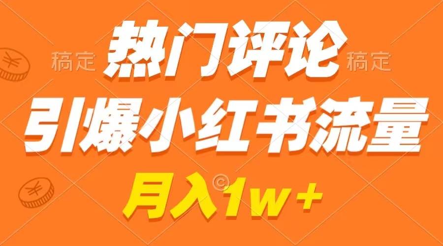 热门评论引爆小红书流量，作品制作简单，广告接到手软，月入过万不是梦-爱省资源网