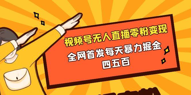 微信视频号无人直播零粉变现，全网首发每天暴力掘金四五百-爱省资源网