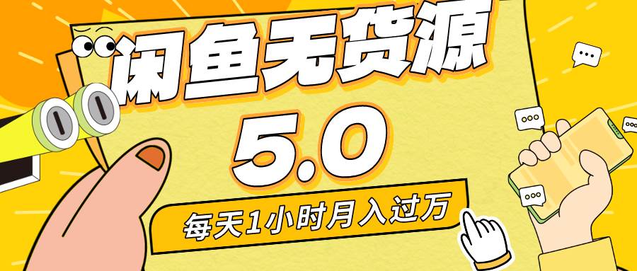 每天一小时，月入1w+，咸鱼无货源全新5.0版本，简单易上手，小白，宝妈…-爱省资源网