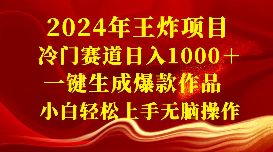 2024年王炸项目 冷门赛道日入1000＋一键生成爆款作品 小白轻松上手无脑操作-爱省资源网