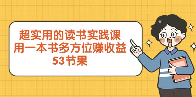 超实用的 读书实践课，用一本书 多方位赚收益（53节课）-爱省资源网
