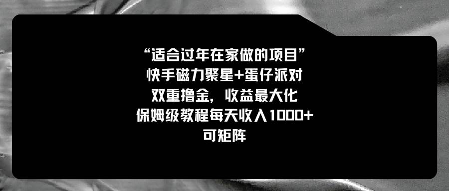 适合过年在家做的项目，快手磁力+蛋仔派对，双重撸金，收益最大化，保姆级教程-爱省资源网