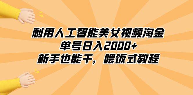 利用人工智能美女视频淘金，单号日入2000+，新手也能干，喂饭式教程-爱省资源网