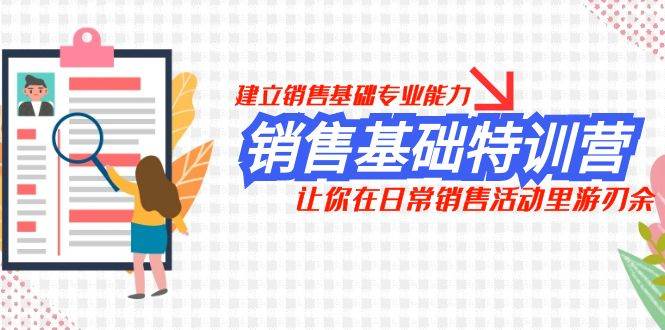 销售基础特训营，建立销售基础专业能力，让你在日常销售活动里游刃余-爱省资源网