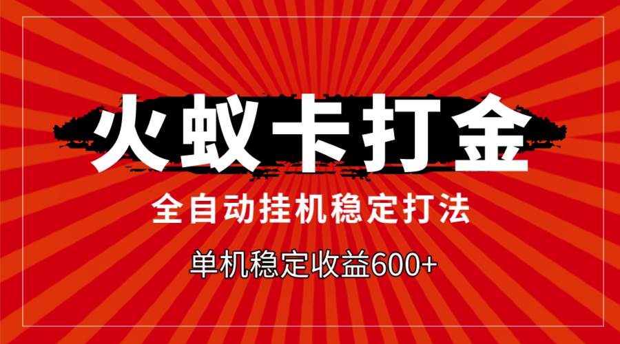 火蚁卡打金，全自动稳定打法，单机收益600+-爱省资源网
