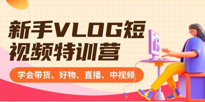 新手VLOG短视频特训营：学会带货、好物、直播、中视频、赚Q方法（16节课）-爱省资源网