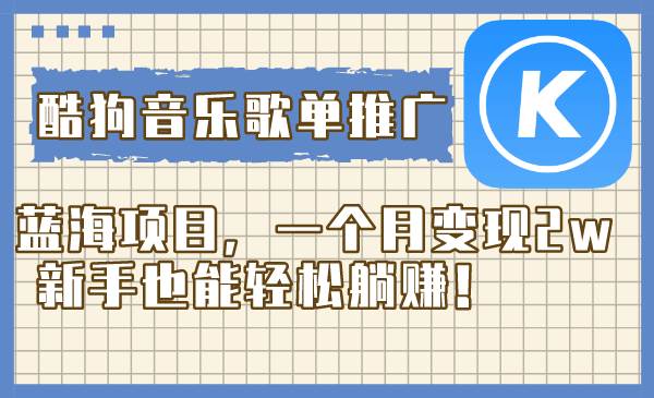 酷狗音乐歌单推广蓝海项目，一个月变现2w，新手也能轻松躺赚！-爱省资源网