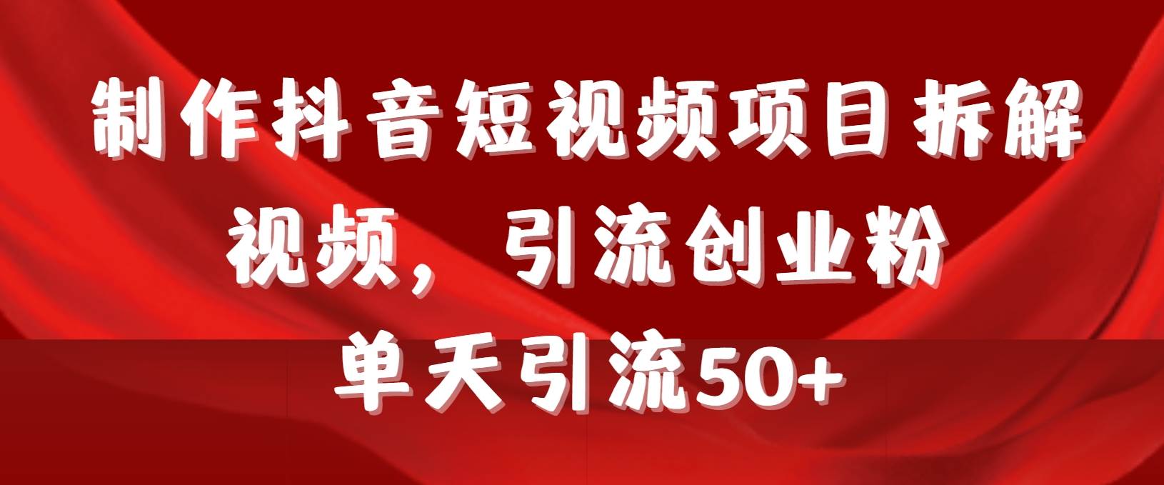 制作抖音短视频项目拆解视频引流创业粉，一天引流50+教程+工具+素材-爱省资源网