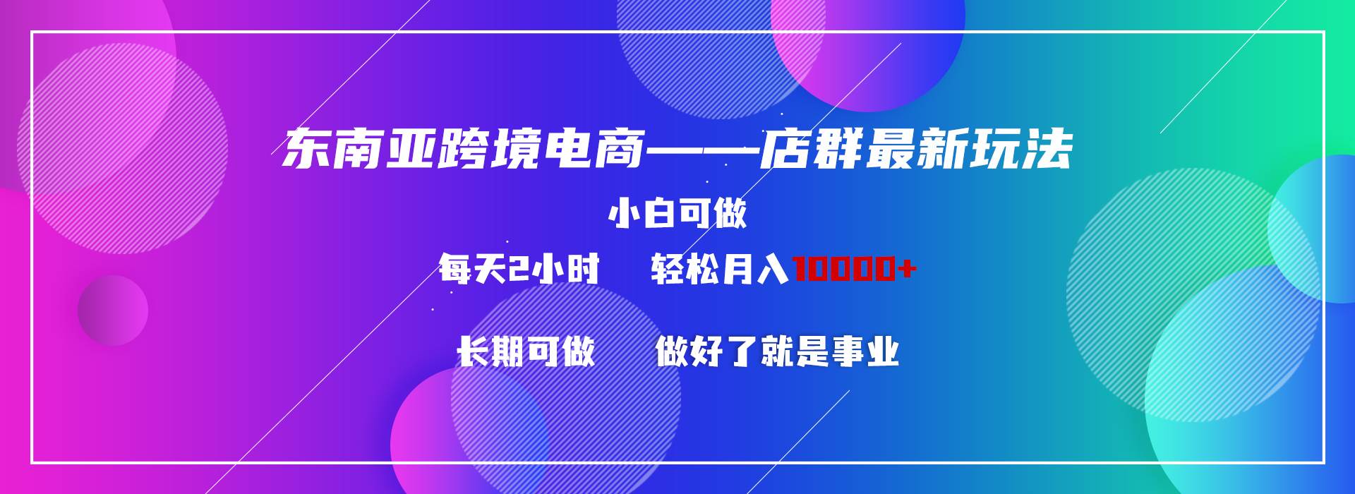 东南亚跨境电商店群新玩法2—小白每天两小时 轻松10000+-爱省资源网