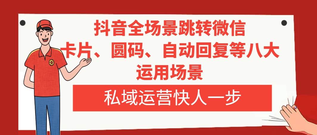 抖音全场景跳转微信，卡片/圆码/自动回复等八大运用场景，私域运营快人一步-爱省资源网
