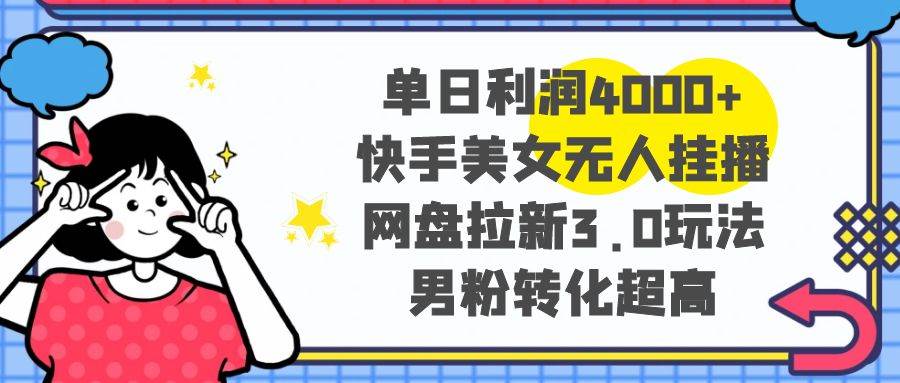 单日利润4000+快手美女无人挂播，网盘拉新3.0玩法，男粉转化超高-爱省资源网