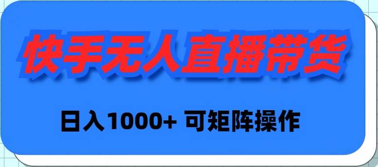 快手无人直播带货，新手日入1000+ 可矩阵操作-爱省资源网