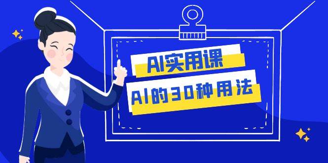 AI·实用课：Al的·30种用法，工作效率提升数倍（31节课）-爱省资源网