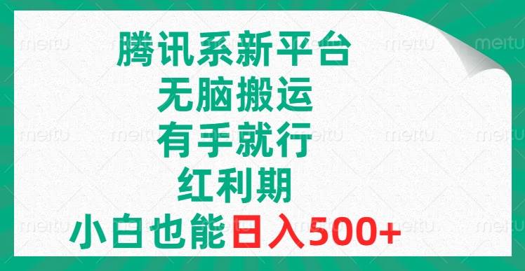 腾讯系新平台，无脑搬运，有手就行，红利期，小白也能日入500+-爱省资源网