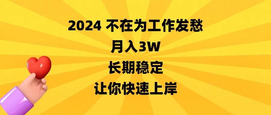 2024不在为工作发愁，月入3W，长期稳定，让你快速上岸-爱省资源网