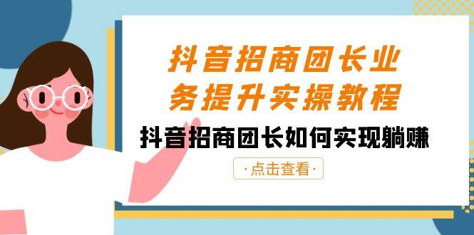 抖音-招商团长业务提升实操教程，抖音招商团长如何实现躺赚（38节）-爱省资源网