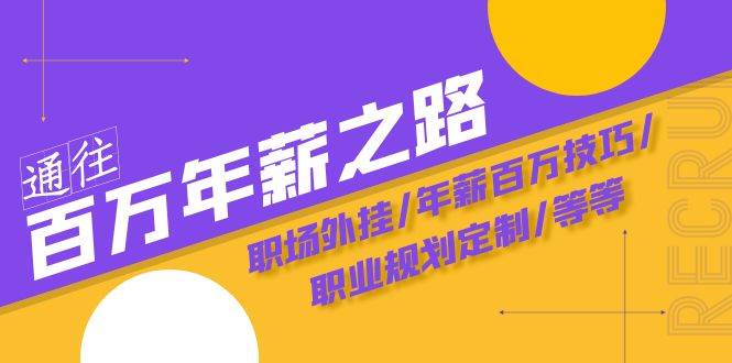 通往百万年薪之路·陪跑训练营：职场外挂/年薪百万技巧/职业规划定制/等等-爱省资源网