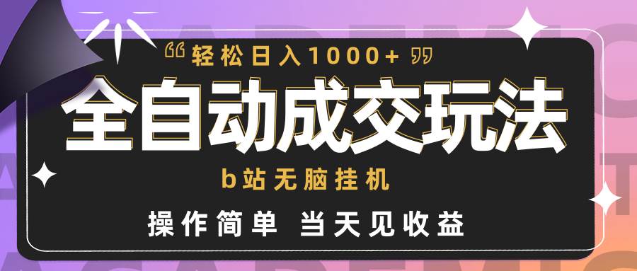 全自动成交  b站无脑挂机 小白闭眼操作 轻松日入1000+ 操作简单 当天见收益-爱省资源网