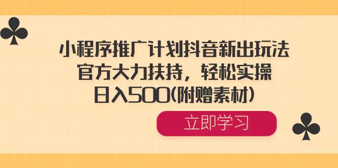 小程序推广计划抖音新出玩法，官方大力扶持，轻松实操，日入500(附赠素材)-爱省资源网