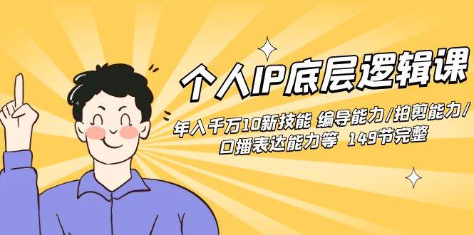 个人IP底层逻辑课：年入千万10新技能 编导能力/拍剪能力/口播表达能力等…-爱省资源网