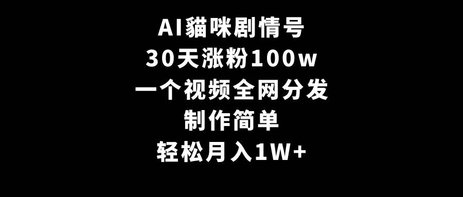 AI貓咪剧情号，30天涨粉100w，制作简单，一个视频全网分发，轻松月入1W+-爱省资源网