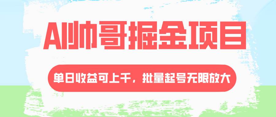 AI帅哥掘金项目，单日收益上千，批量起号无限放大-爱省资源网